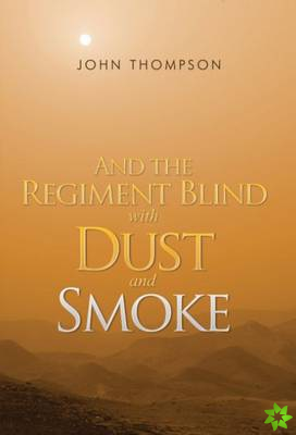 And the Regiment Blind with Dust and Smoke