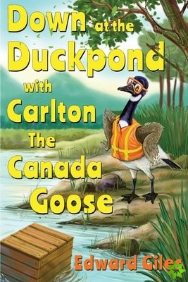 Down at the Duckpond with Carlton the Canada Goose