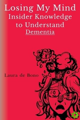 Losing My Mind - Insider Knowledge to Understand Dementia