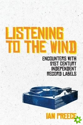 Listening to the Wind: Encounters with 21st Century Independent Record Labels