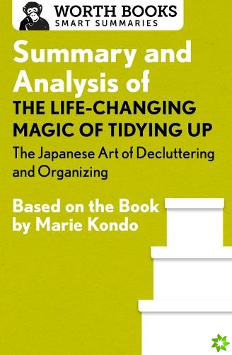 Summary and Analysis of The Life-Changing Magic of Tidying Up: The Japanese Art of Decluttering and Organizing