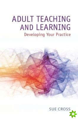 Adult Teaching and Learning: Developing Your Practice