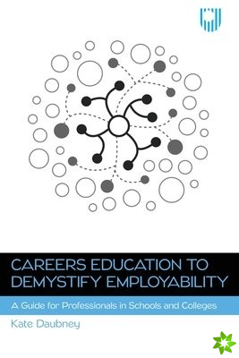 Careers Education to Demystify Employability: A Guide for Professionals in Schools and Colleges