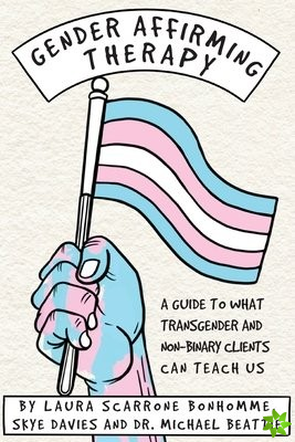 Gender Affirming Therapy: A Guide to What Transgender and Non-Binary Clients Can Teach Us