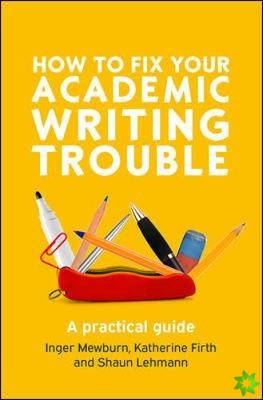 How to Fix Your Academic Writing Trouble: A Practical Guide