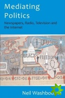 Mediating Politics: Newspapers, Radio, Television and the Internet