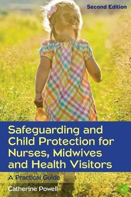 Safeguarding and Child Protection for Nurses, Midwives and Health Visitors: A Practical Guide