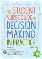 Student Nurse Guide to Decision Making in Practice