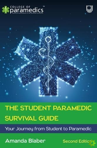 Student Paramedic Survival Guide: Your Journey from Student to Paramedic, 2e