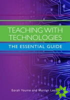Teaching with Technologies: The Essential Guide