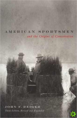 American Sportsmen and the Origins of Conservation, 3rd Ed