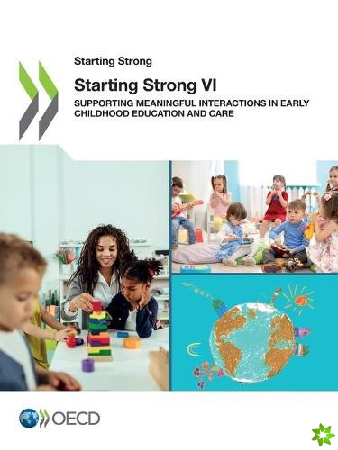 Starting Strong VI Supporting Meaningful Interactions in Early Childhood Education and Care