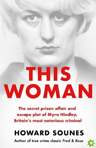 This Woman: The secret prison affair and escape plot of Myra Hindley, Britains most notorious criminal