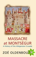 Massacre At Montsegur: A History Of The Albigensian Crusade