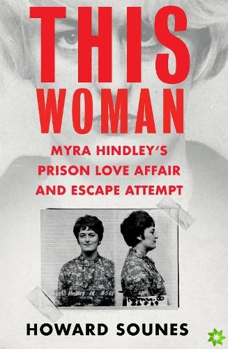 This Woman: Myra Hindleys Prison Love Affair and Escape Attempt
