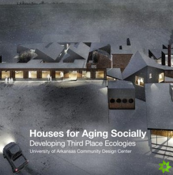 Houses for Aging Socially: Developing Third Place Ecologies