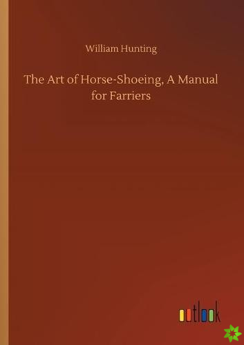 Art of Horse-Shoeing, A Manual for Farriers