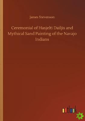 Ceremonial of Hasjelti Dailjis and Mythical Sand Painting of the Navajo Indians