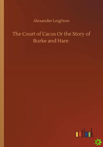 Court of Cacus Or the Story of Burke and Hare
