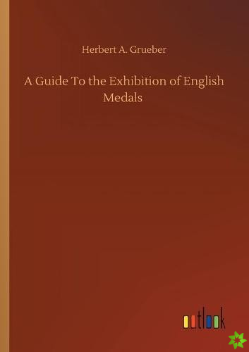 Guide To the Exhibition of English Medals