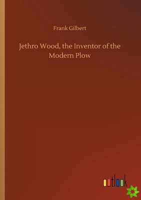 Jethro Wood, the Inventor of the Modern Plow