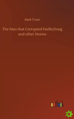 Man That Corrupted Hadleyburg and Other Stories