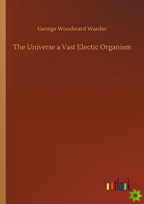 Universe a Vast Electic Organism