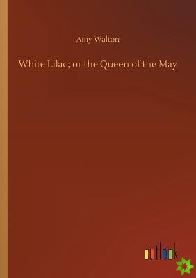 White Lilac; Or the Queen of the May