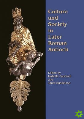 Culture and Society in Later Roman Antioch
