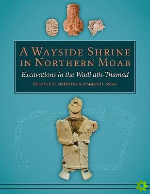 Wayside Shrine in Northern Moab: Excavations in Wadi ath-Thamad