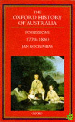 Oxford History of Australia: Volume 2: 1770-1860. Possessions