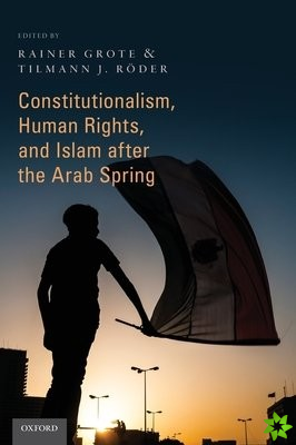 Constitutionalism, Human Rights, and Islam after the Arab Spring