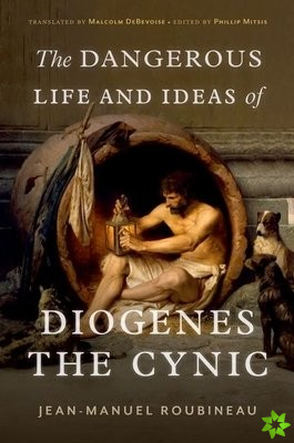 Dangerous Life and Ideas of Diogenes the Cynic