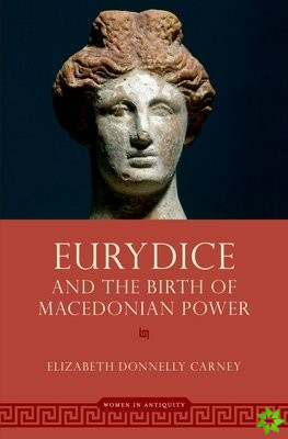 Eurydice and the Birth of Macedonian Power