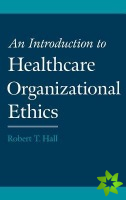 Introduction to Healthcare Organizational Ethics
