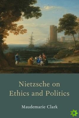 Nietzsche on Ethics and Politics