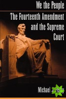 We the People: The Fourteenth Amendment and the Supreme Court
