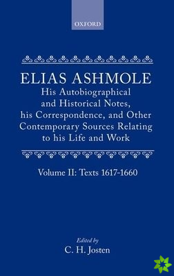 Elias Ashmole: His Autobiographical and Historical Notes, his Correspondence, and Other Contemporary Sources Relating to his Life and Work, Vol. 2: Te