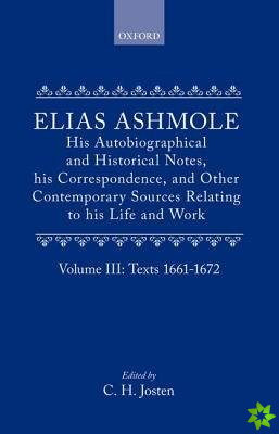 Elias Ashmole: His Autobiographical and Historical Notes, his Correspondence, and Other Contemporary Sources Relating to his Life and Work, Vol. 3: Te