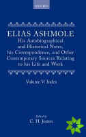 Elias Ashmole: His Autobiographical and Historical Notes, his Correspondence, and Other Contemporary Sources Relating to his Life and Work, Vol. 5: In