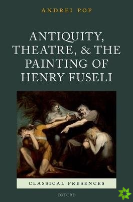 Antiquity, Theatre, and the Painting of Henry Fuseli