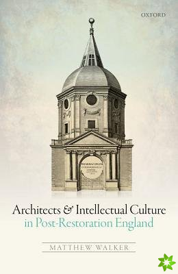 Architects and Intellectual Culture in Post-Restoration England