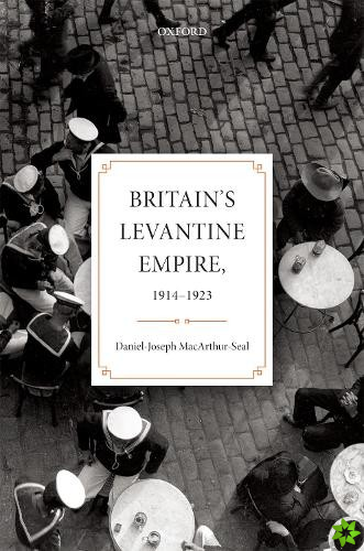 Britain's Levantine Empire, 1914-1923