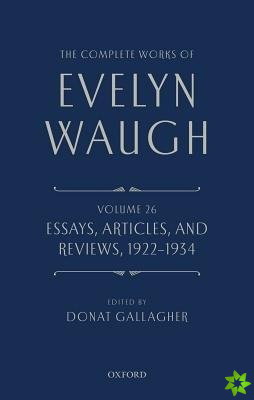 Complete Works of Evelyn Waugh: Essays, Articles, and Reviews 1922-1934