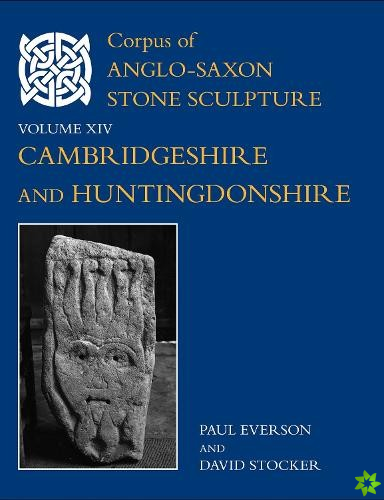 Corpus of Anglo-Saxon Stone Sculpture, XIV, Cambridgeshire and Huntingdonshire