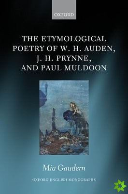 Etymological Poetry of W. H. Auden, J. H. Prynne, and Paul Muldoon