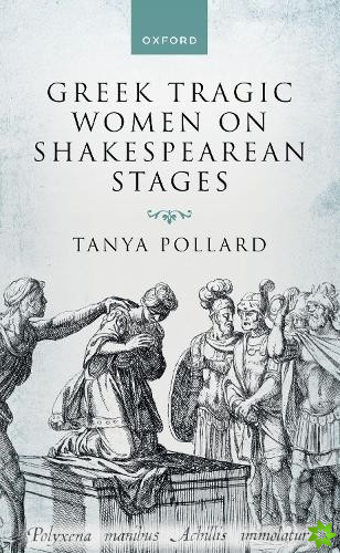 Greek Tragic Women on Shakespearean Stages