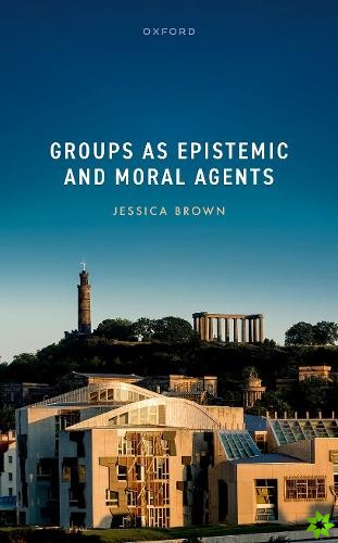 Groups as Epistemic and Moral Agents