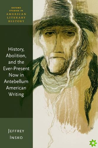 History, Abolition, and the Ever-Present Now in Antebellum American Writing