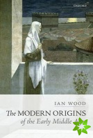 Modern Origins of the Early Middle Ages